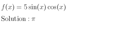 The f(x)=5sin(x)cos(x) is pi